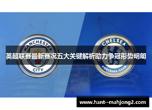 英超联赛最新赛况五大关键解析助力争冠形势明朗