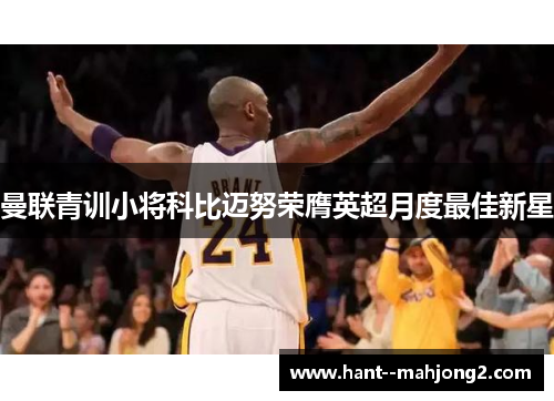 曼联青训小将科比迈努荣膺英超月度最佳新星